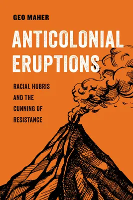 Antikoloniale Eruptionen: Rassenhybris und die List des WiderstandsBand 15 - Anticolonial Eruptions: Racial Hubris and the Cunning of Resistancevolume 15