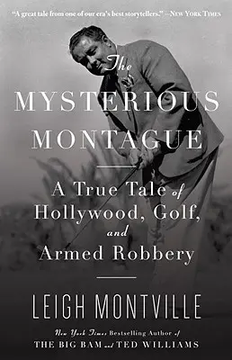 Der geheimnisvolle Montague: Eine wahre Geschichte von Hollywood, Golf und bewaffnetem Raubüberfall - The Mysterious Montague: A True Tale of Hollywood, Golf, and Armed Robbery