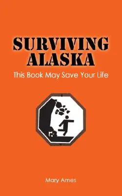 Alaska überleben: Dieses Buch kann Ihr Leben retten - Surviving Alaska: This Book May Save Your Life