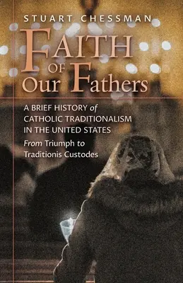 Der Glaube unserer Väter: Eine kurze Geschichte des katholischen Traditionalismus in den Vereinigten Staaten, vom Triumph bis zu Traditionis Custodes - Faith of Our Fathers: A Brief History of Catholic Traditionalism in the United States, from Triumph to Traditionis Custodes