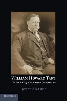 William Howard Taft: Die Leiden eines progressiven Konservativen - William Howard Taft: The Travails of a Progressive Conservative