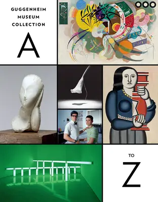 Die Sammlung des Guggenheim-Museums: A bis Z: Vierte Ausgabe - Guggenheim Museum Collection: A to Z: Fourth Edition