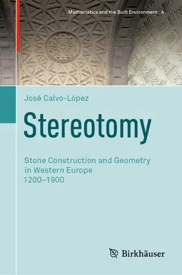 Stereotomie: Steinkonstruktion und Geometrie in Westeuropa 1200-1900 - Stereotomy: Stone Construction and Geometry in Western Europe 1200-1900