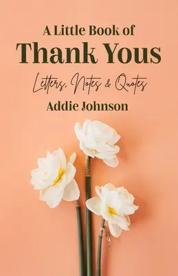 Ein kleines Buch der Danksagungen: Briefe, Notizen und Zitate (ein Knigge-Leitfaden und Ratgeber für Erwachsene, die eine dankbare Einstellung haben wollen) - A Little Book of Thank Yous: Letters, Notes & Quotes (an Etiquette Guide and Advice Book for Adults Who Want a Grateful Mindset)