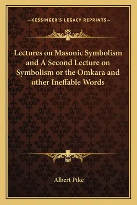 Vorlesungen über die freimaurerische Symbolik und eine zweite Vorlesung über die Symbolik oder das Omkara und andere unaussprechliche Worte - Lectures on Masonic Symbolism and a Second Lecture on Symbolism or the Omkara and Other Ineffable Words