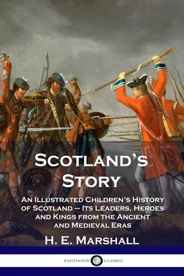 Scotland's Story: Eine illustrierte Kindergeschichte von Schottland - seine Anführer, Helden und Könige aus der Antike und dem Mittelalter - Scotland's Story: An Illustrated Children's History of Scotland - Its Leaders, Heroes and Kings from the Ancient and Medieval Eras