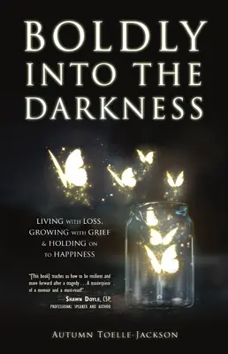 Mutig in die Dunkelheit: Mit dem Verlust leben, an der Trauer wachsen und am Glück festhalten - Boldly Into the Darkness: Living with Loss, Growing with Grief & Holding on to Happiness