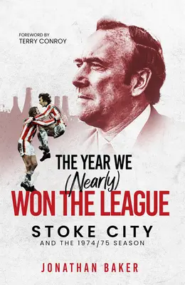 Das Jahr, in dem wir (fast) die Liga gewannen: Stoke City und die Saison 1974/75 - The Year We (Nearly) Won the League: Stoke City and the 1974/75 Season