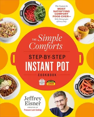 Das Simple Comforts Schritt-für-Schritt Instant Pot Kochbuch: Das einfachste und befriedigendste Komfortessen aller Zeiten - mit Fotos von jedem Schritt - The Simple Comforts Step-By-Step Instant Pot Cookbook: The Easiest and Most Satisfying Comfort Food Ever -- With Photographs of Every Step