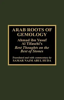 Arabische Wurzeln der Gemmologie: Ahmad Ibn Yusuf Al Tifaschis beste Gedanken über die besten Edelsteine - Arab Roots of Gemology: Ahmad Ibn Yusuf Al Tifaschi's Best Thoughts on the Best of Stones
