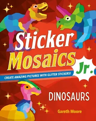 Sticker Mosaics Jr.: Dinosaurier: Erstelle erstaunliche Bilder mit Glitzerstickern! - Sticker Mosaics Jr.: Dinosaurs: Create Amazing Pictures with Glitter Stickers!