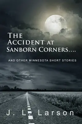 Der Unfall in Sanborn Corners....: Und andere Minnesota-Kurzgeschichten - The Accident at Sanborn Corners....: And Other Minnesota Short Stories