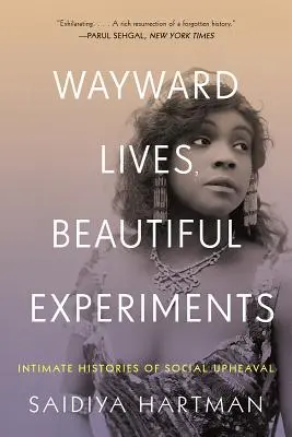 Eigenwillige Leben, schöne Experimente: Intime Geschichten von aufmüpfigen schwarzen Mädchen, unbequemen Frauen und radikalen Queers - Wayward Lives, Beautiful Experiments: Intimate Histories of Riotous Black Girls, Troublesome Women, and Queer Radicals