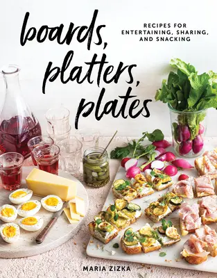 Bretter, Platten, Teller: Rezepte zum Unterhalten, Teilen und Naschen - Boards, Platters, Plates: Recipes for Entertaining, Sharing, and Snacking