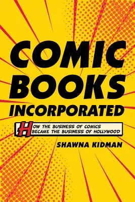 Comic Books Incorporated: Wie das Geschäft der Comics zum Geschäft von Hollywood wurde - Comic Books Incorporated: How the Business of Comics Became the Business of Hollywood