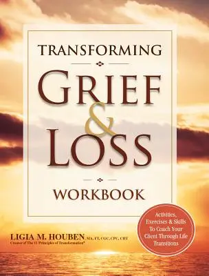 Transforming Grief & Loss Workbook: Aktivitäten, Übungen und Fertigkeiten, um Ihre Klienten durch Lebensübergänge zu begleiten - Transforming Grief & Loss Workbook: Activities, Exercises & Skills to Coach Your Client Through Life Transitions