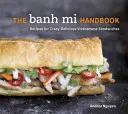 The Banh Mi Handbook: Rezepte für wahnsinnig leckere vietnamesische Sandwiches - The Banh Mi Handbook: Recipes for Crazy-Delicious Vietnamese Sandwiches