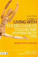 Ein Leitfaden für das Leben mit dem Ehlers-Danlos-Syndrom (Typ Hypermobilität): Biegen ohne zu brechen (2. Auflage) - A Guide to Living with Ehlers-Danlos Syndrome (Hypermobility Type): Bending Without Breaking (2nd Edition)