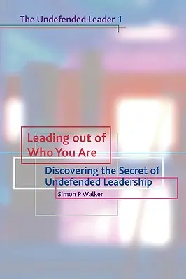 Führen aus dem heraus, was Sie sind: Die Entdeckung des Geheimnisses der unbewaffneten Führung - Leading Out of Who You Are: Discovering the Secret of Undefended Leadership