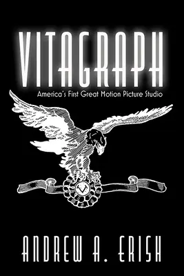 Vitagraph: Amerikas erstes großes Filmstudio - Vitagraph: America's First Great Motion Picture Studio