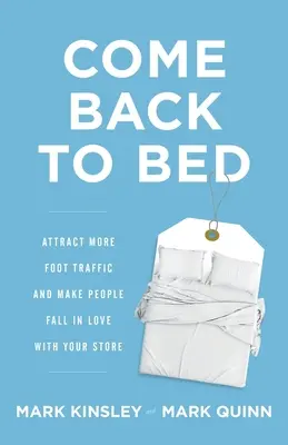 Come Back to Bed: Mehr Laufkundschaft anlocken und die Leute in Ihr Geschäft verlieben - Come Back to Bed: Attract More Foot Traffic and Make People Fall in Love with Your Store