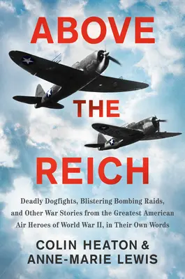 Über dem Reich: Tödliche Dogfights, glühende Bombenangriffe und andere Kriegsgeschichten von den größten amerikanischen Lufthelden des Ersten Weltkriegs - Above the Reich: Deadly Dogfights, Blistering Bombing Raids, and Other War Stories from the Greatest American Air Heroes of World War I