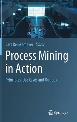 Process Mining in Aktion: Prinzipien, Anwendungsfälle und Ausblick - Process Mining in Action: Principles, Use Cases and Outlook