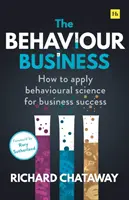 The Behaviour Business: Wie man die Verhaltenswissenschaft für den Geschäftserfolg einsetzt - The Behaviour Business: How to Apply Behavioural Science for Business Success