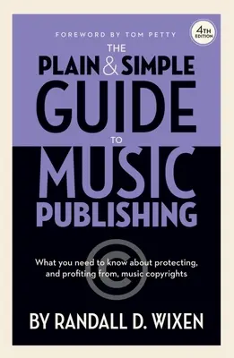 The Plain & Simple Guide to Music Publishing - 4. Auflage, von Randall D. Wixen mit einem Vorwort von Tom Petty: Vorwort von Tom Petty - The Plain & Simple Guide to Music Publishing - 4th Edition, by Randall D. Wixen with a Foreword by Tom Petty: Foreword by Tom Petty