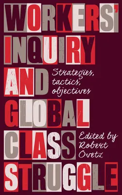 Arbeiteruntersuchung und globaler Klassenkampf: Strategien, Taktiken, Ziele - Workers' Inquiry and Global Class Struggle: Strategies, Tactics, Objectives