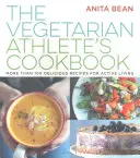 Vegetarisches Sportlerkochbuch - Mehr als 100 leckere Rezepte für ein aktives Leben - Vegetarian Athlete's Cookbook - More Than 100 Delicious Recipes for Active Living