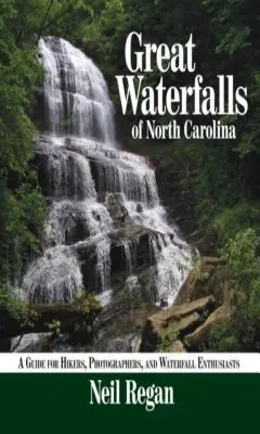 Die großen Wasserfälle von North Carolina: Ein Führer für Wanderer, Fotografen und Wasserfall-Liebhaber - Great Waterfalls of North Carolina: A Guide for Hikers, Photographers, and Waterfall Enthusiasts