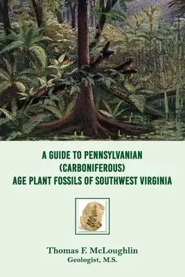 Ein Leitfaden für Pflanzenfossilien aus dem pennsylvanischen (Karbon) Zeitalter in Südwest Virginia - A Guide to Pennsylvanian (Carboniferous) Age Plant Fossils of Southwest Virginia