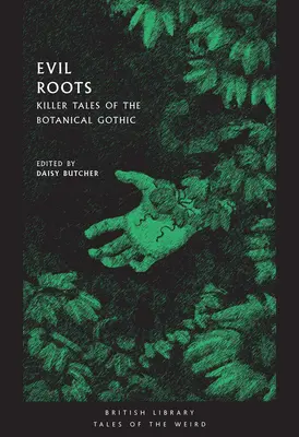 Böse Wurzeln: Mörderische Geschichten der Botanik-Gotik - Evil Roots: Killer Tales of the Botanical Gothic