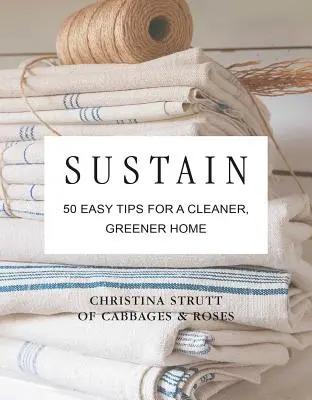 Sustain: 50 einfache Tipps für ein saubereres, grüneres, plastikfreies Zuhause - Sustain: 50 Easy Tips for a Cleaner, Greener, Plastic-Free Home