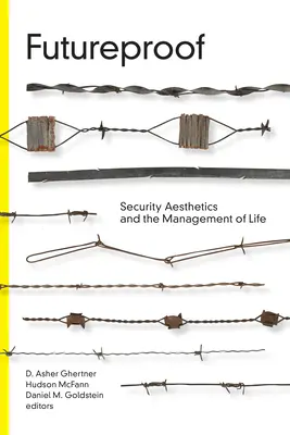 Zukunftssicher: Sicherheitsästhetik und das Management des Lebens - Futureproof: Security Aesthetics and the Management of Life