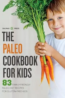 Paleo-Kochbuch für Kinder: 83 familienfreundliche Paleo-Diät-Rezepte für glutenfreie Kinder - Paleo Cookbook for Kids: 83 Family-Friendly Paleo Diet Recipes for Gluten-Free Kids