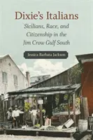 Die Italiener von Dixie: Sizilianer, Ethnie und Staatsbürgerschaft im Jim-Crow-Süden des Golfs - Dixie's Italians: Sicilians, Race, and Citizenship in the Jim Crow Gulf South