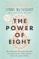 Power of Eight - Die wundersamen Energien einer kleinen Gruppe nutzen, um andere, Ihr Leben und die Welt zu heilen - Power of Eight - Harnessing the Miraculous Energies of a Small Group to Heal Others, Your Life and the World