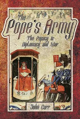 Die Armee des Papstes: Das Papsttum in Diplomatie und Krieg - The Pope's Army: The Papacy in Diplomacy and War