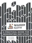 Maker City: Ein praktischer Leitfaden zur Neuerfindung der amerikanischen Städte - Maker City: A Practical Guide for Reinventing American Cities