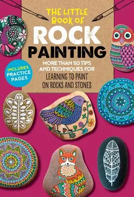 Das kleine Buch der Felsenmalerei: Mehr als 50 Tipps und Techniken, um bunte Motive und Muster auf Felsen und Steinen zu malen - The Little Book of Rock Painting: More Than 50 Tips and Techniques for Learning to Paint Colorful Designs and Patterns on Rocks and Stones