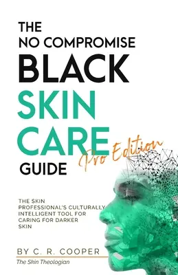 Der kompromisslose Leitfaden für die Pflege schwarzer Haut - Pro Edition: Das kulturell intelligente Werkzeug des Hautprofis für die Pflege von dunklerer Haut - The No Compromise Black Skin Care Guide - Pro Edition: The Skin Professional's Culturally Intelligent Tool for Caring for Darker Skin