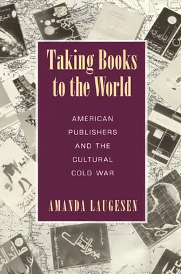 Bücher in die Welt bringen - Amerikanische Verleger und der kulturelle Kalte Krieg - Taking Books to the World - American Publishers and the Cultural Cold War