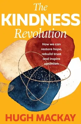 Die Revolution der Freundlichkeit: Wie wir die Hoffnung wiederherstellen, das Vertrauen wieder aufbauen und den Optimismus fördern können - The Kindness Revolution: How We Can Restore Hope, Rebuild Trust and Inspire Optimism