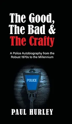 Die Guten, die Bösen und die Gerissenen: Eine Polizei-Autobiografie von den robusten 1970er Jahren bis zum Millennium - The Good, The Bad and The Crafty: A Police Autobiography from the Robust 1970s to the Millennium