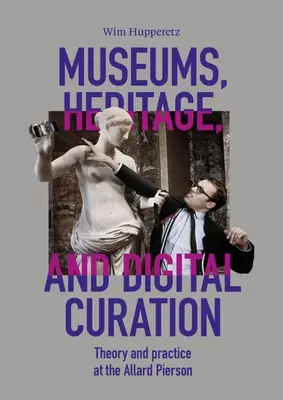 Museen, Kulturerbe und digitales Kuratieren: Theorie und Praxis am Allard Pierson - Museums, Heritage, and Digital Curation: Theory and Practice at the Allard Pierson