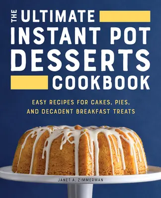 Das ultimative Instant Pot Desserts Kochbuch: Einfache Rezepte für Kuchen, Torten und dekadente Frühstücksleckereien - The Ultimate Instant Pot Desserts Cookbook: Easy Recipes for Cakes, Pies, and Decadent Breakfast Treats