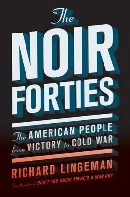 Die Noir-Vierziger: Das amerikanische Volk vom Sieg bis zum Kalten Krieg - The Noir Forties: The American People from Victory to Cold War