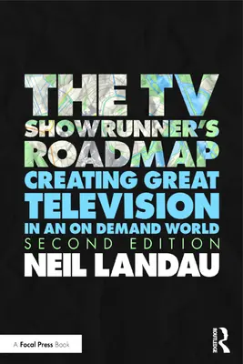 Der Fahrplan des TV-Showrunners: 21 Navigationstipps für Drehbuchautoren, um eine erfolgreiche Fernsehserie zu schaffen und zu erhalten - The TV Showrunner's Roadmap: 21 Navigational Tips for Screenwriters to Create and Sustain a Hit TV Series